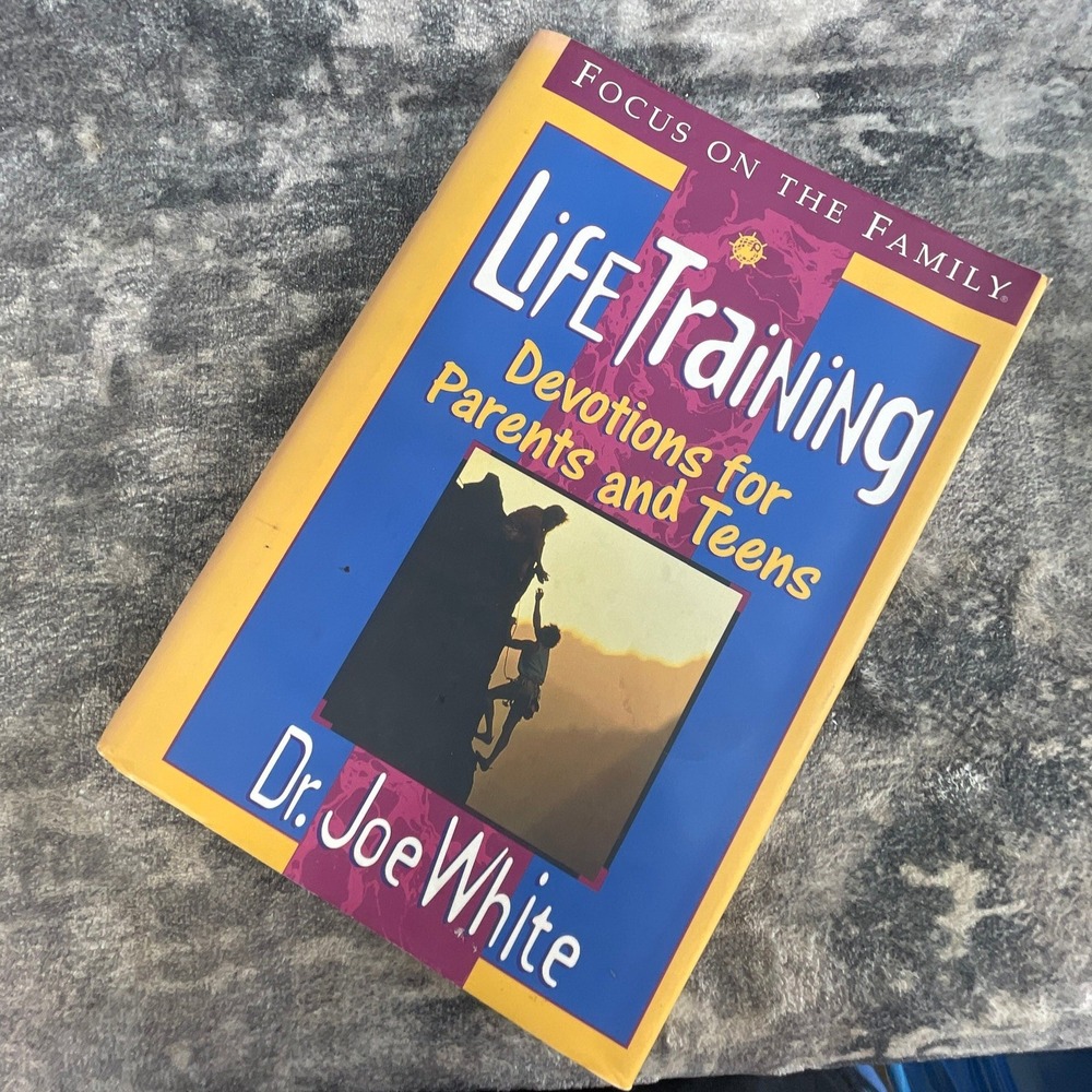 Life Training Devotions for Parents and Teens Dr Joe White Focus on the Family